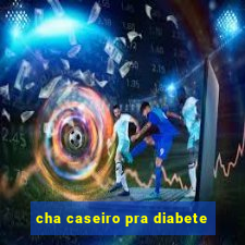 cha caseiro pra diabete